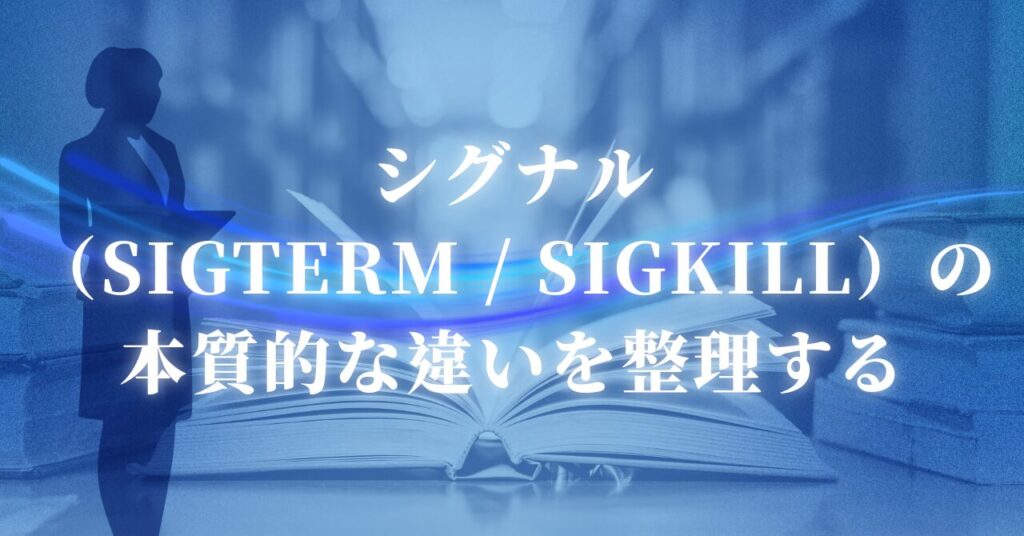 シグナル（SIGTERM / SIGKILL）の本質的な違いを整理する | きらくにIT